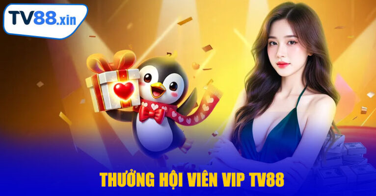 Thưởng Hội Viên VIP TV88 – Cơ Hội Nhận Quà Siêu Hấp Dẫn