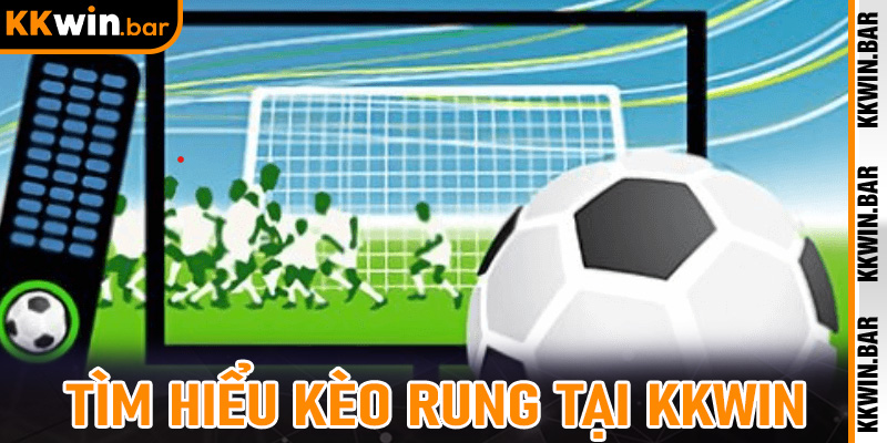 Tìm hiểu Kèo Rung tại Kkwin