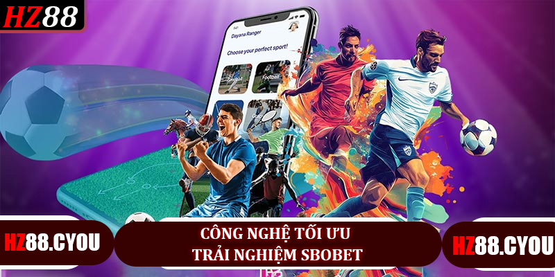Công Nghệ Tối Ưu Trải Nghiệm Sbobet