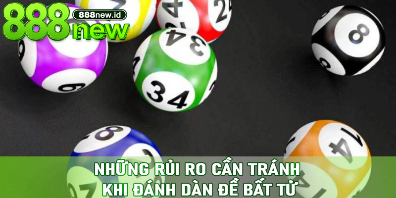 Những Rủi Ro Cần Tránh Khi Đánh Dàn Đề Bất Tử